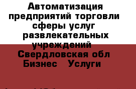Автоматизация предприятий торговли, сферы услуг, развлекательных учреждений - Свердловская обл. Бизнес » Услуги   
